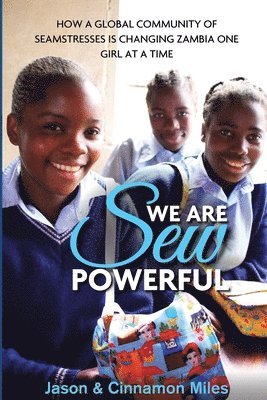 Cinnamon Miles, Jason G. Miles - We Are Sew Powerful: How A Global Community Of Seamstresses Is Changing Zambia One Girl At A Time, Häftad