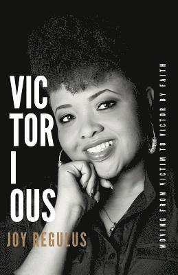 Victorious: Moving From Victim to Victor by Faith 1