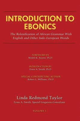 Introduction to Ebonics: The Relexification of African Grammar with English and Other Indo-European Words 1