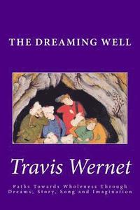 bokomslag The Dreaming Well: Paths Towards Wholeness Through Dreams, Story, Song and Imagination
