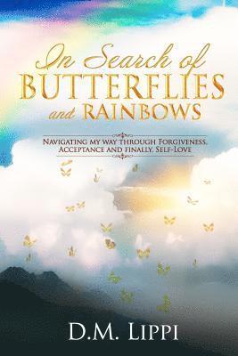 bokomslag In Search of BUTTERFLIES and RAINBOWS: Navigating my way through Forgiveness, Acceptance, and finally, Self-Love