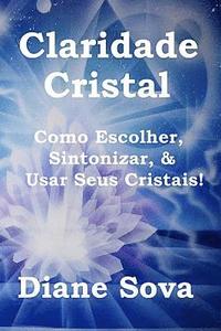 bokomslag Claridade Cristal: Como Escolher, Sintonizar, & Usar Seus Cristais!