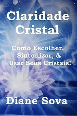 bokomslag Claridade Cristal: Como Escolher, Sintonizar, & Usar Seus Cristais!