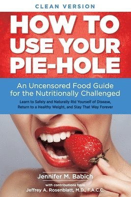 bokomslag How to Use Your Pie-Hole (Clean Version): An Uncensored Food Guide for the Nutritionally Challenged