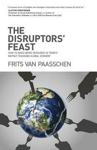 bokomslag The Disruptors' Feast: How to avoid being devoured in today's rapidly changing global economy