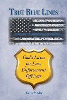bokomslag True Blue Lines: God's Laws for Law Enforcement Officers