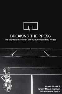 bokomslag Breaking the Press The Incredible Story of the All American Red Heads