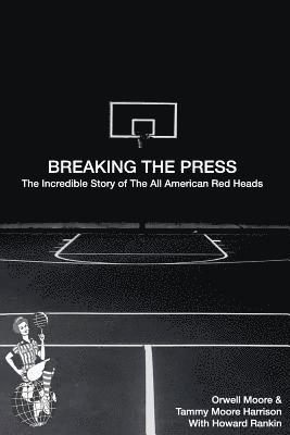bokomslag Breaking the Press The Incredible Story of the All American Red Heads