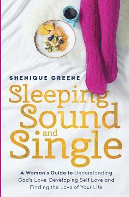 bokomslag Sleeping Sound & Single: A Woman's Guide to Understanding God's Love, Developing Self Love & Finding the Love of Your Life