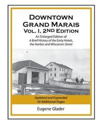 bokomslag Downtown Grand Marais Vol. I, 2nd Edition: An Enlarged Edition of a Brief History of the Early Hotels, Wisconsin Street and the Harbor