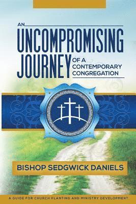 bokomslag An Uncompromising Journey of a Contemporary Congregation: A Guide For Church Planting And Ministry Development