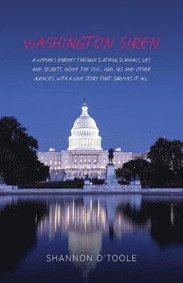 bokomslag Washington Siren: A woman's journey through scathing scandals, lies, and secrets inside the FDIC, HUD, IRS and other agencies, with a lo