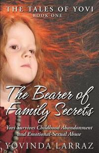 bokomslag The Bearer of Family Secrets: Yovi Survives Childhood Abandonment and Emotional-Sexual Abuse