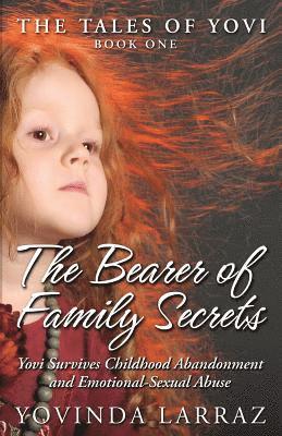 bokomslag The Bearer of Family Secrets: Yovi Survives Childhood Abandonment and Emotional-Sexual Abuse