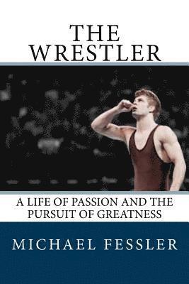 bokomslag The Wrestler: A Life of Passion and the Pursuit of Greatness