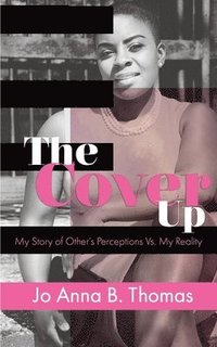 bokomslag The Cover Up: My Story of Other's Perceptions Vs. My Reality