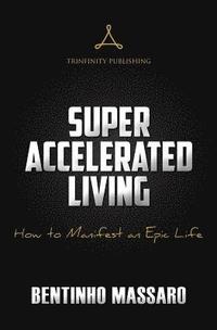 bokomslag Super Accelerated Living: How to Manifest an Epic Life