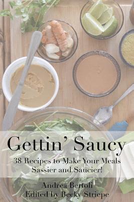 bokomslag gettin saucy: Recipes to Make your Meals Sassier and Saucier