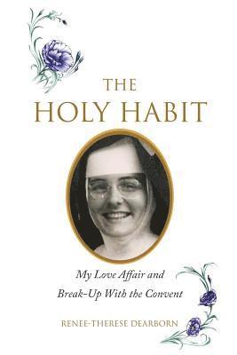 bokomslag The Holy Habit: My Love Affair and Break-Up With the Convent