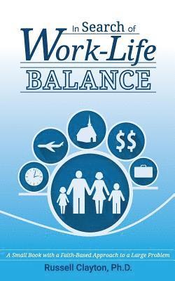 bokomslag In Search of Work-Life Balance: A Small Book with a Faith-Based Approach to a Large Problem