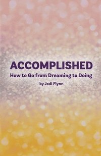 bokomslag Accomplished: How to go from Dreaming to Doing