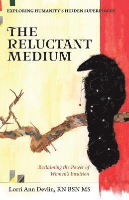 The Reluctant Medium: Reclaiming the Power of Women's Intuition 1