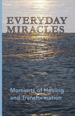 Everyday Miracles: Moments of Healing and Transformation 1