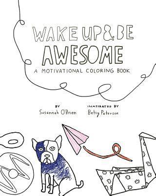 Wake Up And Be Awesome: A Motivational Coloring Book 1