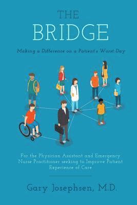 Gary Josephsen MD - The Bridge: Making a Difference on a Patient's Worst Day: For the Physician Assistant and Emergency Nurse Practitioner seeking to, Häftad