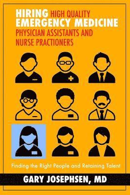 Hiring High Quality Emergency Medicine Physician Assistants and Nurse Practitioners: : Finding the Right People and Retaining Talent 1