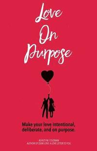 bokomslag Love on Purpose: Make your love intentional, deliberate, and on purpose