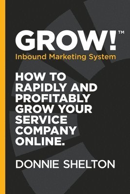 bokomslag Grow! Inbound Marketing System: How to rapidly and profitably grow your service company online