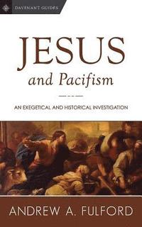 bokomslag Jesus and Pacifism: An Exegetical and Historical Investigation