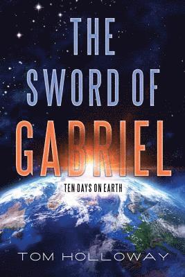 Tom Holloway - The Sword of Gabriel: Ten Days on Earth, Häftad