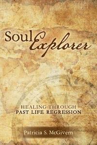 bokomslag Soul Explorer: Healing through Past Life Regression