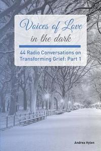 bokomslag Voices of Love in the dark: 44 Radio Conversations on Transforming Grief