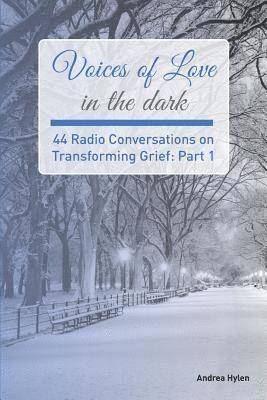 Voices of Love in the dark: 44 Radio Conversations on Transforming Grief 1