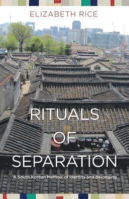 Elizabeth Rice - Rituals of Separation: A South Korean Memoir of Identity and Belonging, Häftad