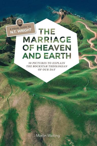bokomslag The Marriage of Heaven and Earth - a Visual Guide to N.T. Wright