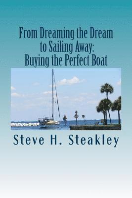 Steve H. Steakley - From Dreaming the Dream to Sailing Away: Buying the Perfect Boat: 15 Steps to buy your perfect cruising vessel and sail away, Häftad