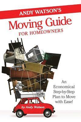 Andy Watson's Moving Guide for Homeowners: An Economical Step-by-Step Plan to Move with Ease! 1