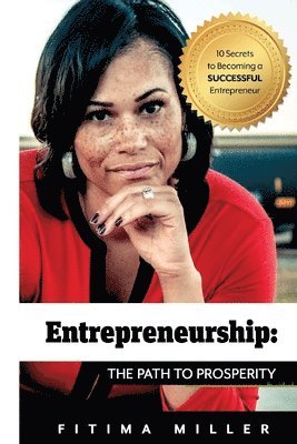 Fitima Miller - Entrepreneurship The Path to Prosperity: 10 Secrets to becoming a successful entrepreneur, Häftad