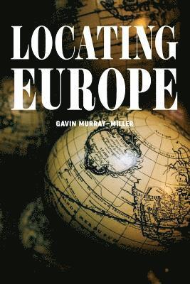 Gavin Murray-Miller - Locating Europe: Empire and Nationalism in the Long Nineteenth Century, Häftad