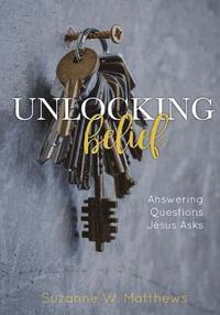 bokomslag Unlocking Belief: Answering Questions Jesus Asks
