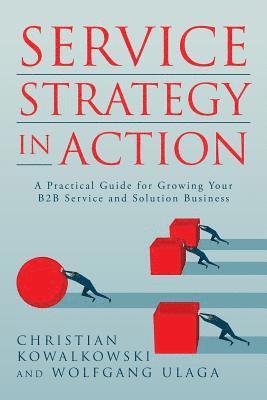 bokomslag Service Strategy in Action: A Practical Guide for Growing Your B2B Service and Solution Business