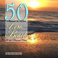 bokomslag 50 Reasons to Love Vero Beach and the Treasure Coast