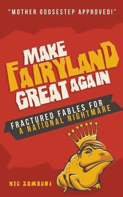 Make Fairyland Great Again: Fractured Fables for a National Nightmare 1