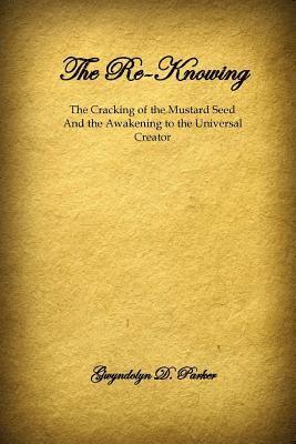 bokomslag The Re-Knowing: The Cracking of the Mustard Seed and the Awakening of the Universal Creator