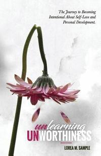 bokomslag UNlearning UNworthiness: The Journey to Becoming Intentional About Self-Love and Personal Development.