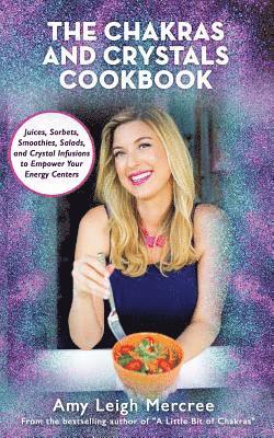 Amy Leigh Mercree - The Chakras and Crystals Cookbook: Juices, Sorbets, Smoothies, Salads, and Soups to Empower Your Energy Centers, Häftad